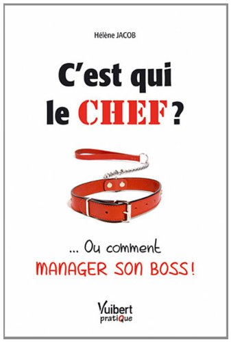 C'est qui le chef ? : ... Ou comment manager son boss ! by Hélène Jacob