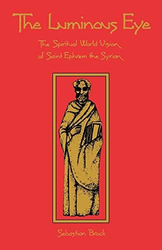 The Luminous Eye: The Spiritual World Vision of Saint Ephrem the Syrian (Volume 124) (Cistercian Studies Series)