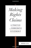 Making Rights Claims : A Practice of Democratic Citizenship, Zivi, Karen, 0199826412