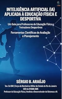 Livro IA NA EDUCAÇÃO FÍSICA E NO ESPORTE: Um Guia Técnico e Pedagógico para Profissionais do Movimento Dos Fundamentos da IA à Aplicação Prática no Treinamento, na Avaliação, na Prevenç