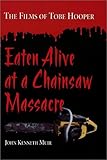 Eaten Alive at a Chainsaw Massacre: The Films of Tobe Hooper by 