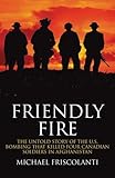 Friendly Fire: The Untold Story of the U.S. Bombing that Killed Four Canadian Soldiers in Afghanista by Mike Friscolanti