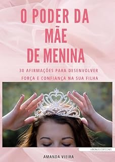 Livro O PODER DA MÃE DE MENINA: 30 AFIRMAÇÕES PARA DESENVOLVER FORÇA E CONFIANÇA NA SUA FILHA