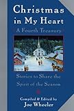 Christmas in My Heart, A Fourth Treasury: Stories To Share The Spirit Of The Season by Joe Wheeler