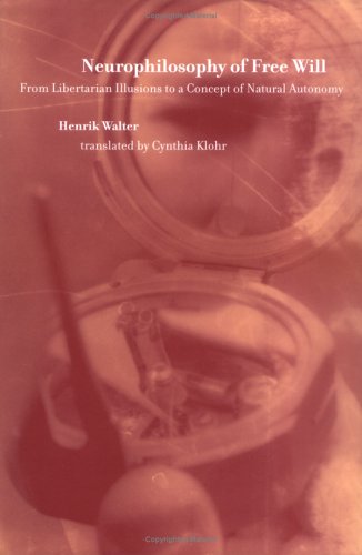 Neurophilosophy of Free Will: From Libertarian Illusions to a Concept of Natural Autonomy Neurophilosophy of Free Will: From Libertarian Illusions to a Concept of Natural Autonomy