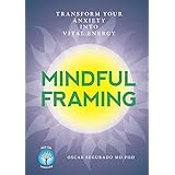 Mindful Framing: Transform your Anxiety into Vital Energy