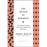 The Design of Business: Why Design Thinking is the Next Competitive Advantage