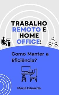 Livro Trabalho Remoto e Home Office: Como Manter a Eficiência? (Domine Seu Tempo – Produtividade para Profissionais de TI Livro 3)