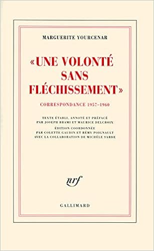 Amazon Fr Une Volonte Sans Flechissement Correspondance 1957 1960 D Hadrien A Zenon Tome 2 Yourcenar Marguerite Delcroix Maurice Brami Joseph Livres