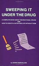 Sweeping It Under the Drug: A Complete Book About Recreational Drugs and How to Create a Satisfying Life Without Them