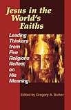 Jesus in the World's Faiths: Leading Thinkers from Five Religions Reflect on His Meaning, , 1570755736