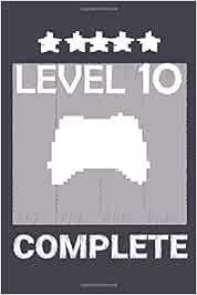 LEVEL 10 COMPLETE: journals to write in 120page 6x9 Funny Birthday gift idea for a gamer , the best gift idea for children/ boys /girls / women/ men.