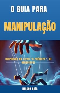 Livro O Guia Para Manipulação: Inspirado no Livro "O Príncipe", de Maquiavel