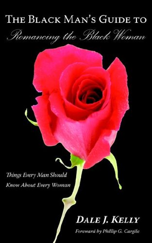The Black Man's Guide to Romancing the Black Woman: Things Every Man Should Know About Every Woman