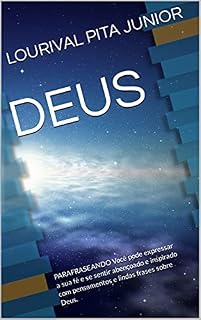 Livro DEUS: PARAFRASEANDO Você pode expressar a sua fé e se sentir abençoado e inspirado com pensamentos e lindas frases sobre Deus.