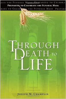Through Death to Life: Preparing to Celebrate the Funeral Mass