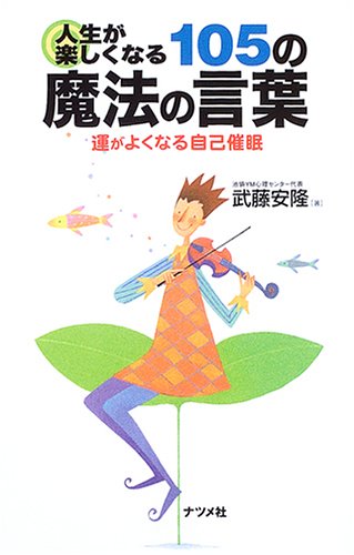 人生が楽しくなる105の魔法の言葉 運がよくなる自己催眠 武藤 安隆 本 通販 Amazon