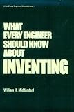 What Every Engineer Should Know about Inventing, Middendorf, William H., 0824774973