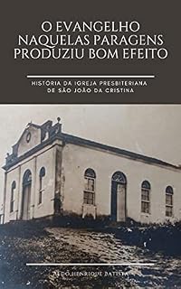 Livro O Evangelho naquelas paragens produziu bom efeito.: História da Igreja Presbiteriana de São João da Cristina