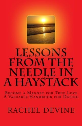 Lessons from The Needle in a Haystack: Become a Magnet for True Love - A Valuable Handbook for Dating