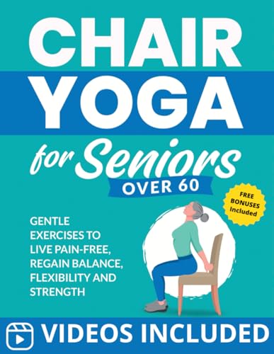 Chair Yoga for Seniors Over 60: Gentle Exercises to Live Pain-Free, Regain Bala…