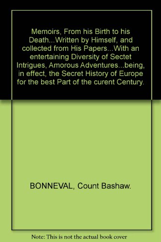 Memoirs, From his Birth to his Death...Written by Himself, and collected from His Papers...With an entertaining Diversity of Sectet Intrigues, Amorous Adventures...being, in effect, the Secret History of Europe for the best Part of the curent Century.