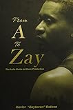 From A to Zay: The Indie Guide to Music Production by 