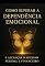 Livro Dependência emocional : Descubra como se libertar emocionalmente e ativar sua verdadeira capacidade de prosperar