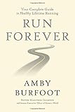 Run Forever: Your Complete Guide to Healthy Lifetime Running by