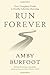 Run Forever: Your Complete Guide to Healthy Lifetime Running by
