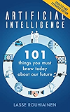 Artificial Intelligence: 101 Things You Must Know Today About Our Future