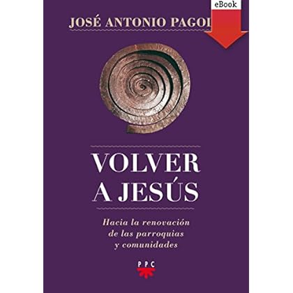 Volver a Jesús (eBook-ePub): Hacia la renovación de parroquias y comunidades (Biblioteca Pagola) Volver a Jesús (eBook-ePub): Hacia la renovación de parroquias y comunidades (Biblioteca Pagola)
