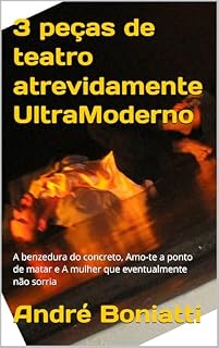Livro 3 peças de teatro atrevidamente UltraModerno: A benzedura do concreto, Amo-te a ponto de matar e A mulher que eventualmente não sorria
