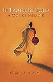 If Truth Be Told: A Monk's Memoir by Om Swami
