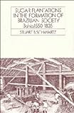 Sugar Plantations in the Formation of Brazilian Society - Bahia, 1550-1835, Schwartz, Stuart B., 0521309344