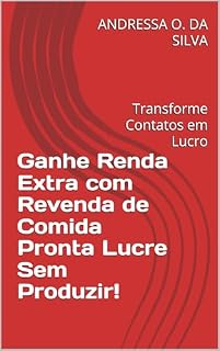 Livro Ganhe Renda Extra com Revenda de Comida Pronta Lucre Sem Produzir!: Transforme Contatos em Lucro