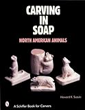 Carving in Soap: North American Animals (Schiffer Book for Collectors) by 