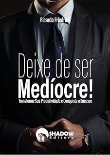 Livro Deixe de Ser Medíocre!: Transforme Sua Produtividade e Conquiste o Sucesso