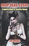 DROP DEAD, LOSER: A Quirky Kind of Zombie Novel by JOE ARZAC