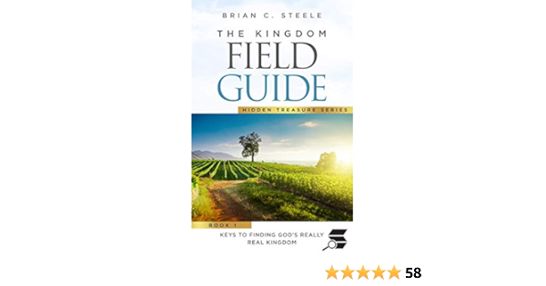 The Kingdom Field Guide Keys To Finding God S Really Real Kingdom Kindle Edition By Steele Brian Religion Spirituality Kindle Ebooks Amazon Com