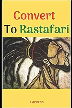 Convert to Rastafari: 85 Tips, Principles & Teachings to Convert to Rastafari Convert to Rastafari: 85 Tips, Principles & Teachings to Convert to Rastafari