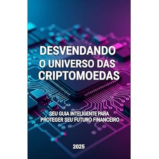 Livro DESVENDANDO O UNIVERSO DAS CRIPTOMOEDAS: seu guia inteligente para proteger seu futuro financeiro