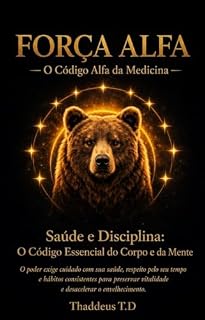 Livro FORÇA ALFA : O Código Alpha da Medicina — Saúde e Disciplina: O Código Essencial do Corpo e da Mente (FORCE ALPHA Elite Evolution Series)