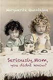 Seriously, Mom, you didn't know? by Marguerite Quantaine