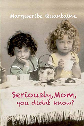 Seriously, Mom, you didn't know? by Marguerite Quantaine