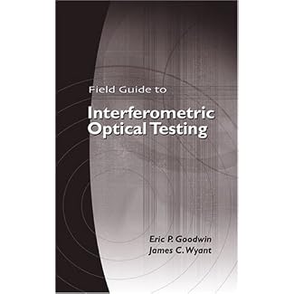 Field Guide to Interferometric Optical Testing (SPIE Field Guide Series Vol. FG10)