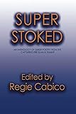 Super Stoked: An Anthology of Queer Poetry from the Capturing Fire Slam & Summit by Regie Cabico