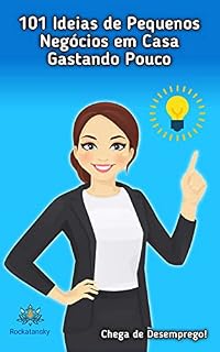 Livro 101 Ideias de Pequenos Negócios em Casa Gastando Pouco: Ideias para empreender em residências ou lojas