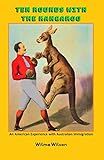 Ten Rounds with the Kangaroo: An American Experience with Australian Immigration by Wilma Wilson