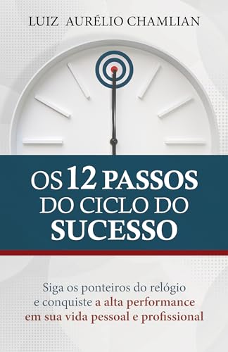 Os 12 Passos do Ciclo do Sucesso: Siga os ponteiros do relógio e ...